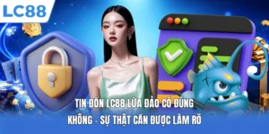 Tin Đồn LC88 Lừa Đảo Có Đúng Không - Sự Thật Cần Được Làm Rõ